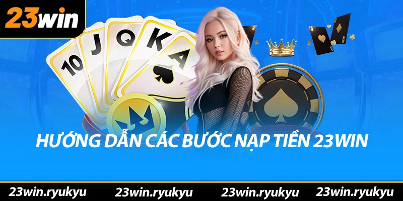 Hướng dẫn các bước nạp tiền 23win