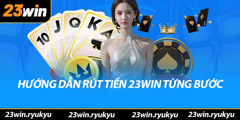 Hướng dẫn rút tiền 23win từng bước