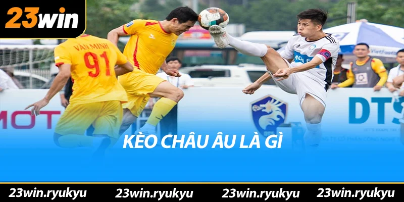 Kèo châu âu là gì?