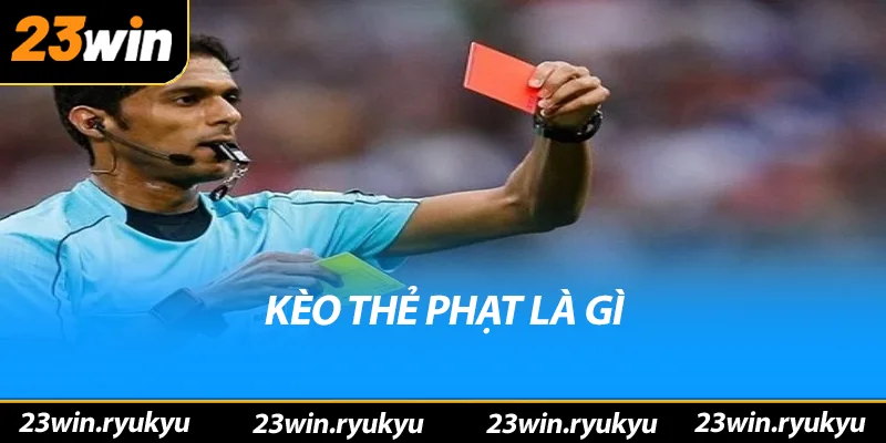 Kèo thẻ phạt là gì?