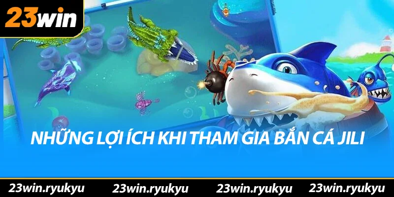 Những lợi ích khi tham gia bắn cá jili
