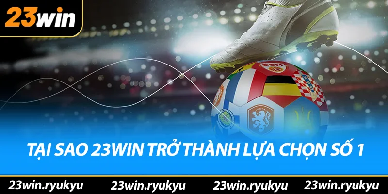 Tại sao 23win trở thành lựa chọn hàng đầu Châu Á