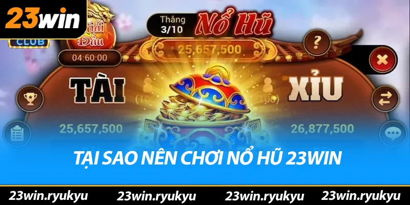 Tại sao nên chơi nỏ hũ 23win