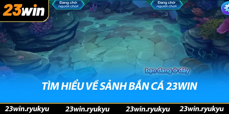 Tìm hiểu về sảnh bắn cá 23win