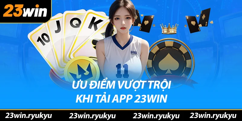 Những ưu điểm vượt trội khi tải app 23win
