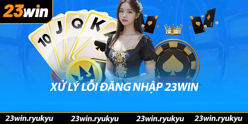 Xử lý lỗi đăng nhập 23win